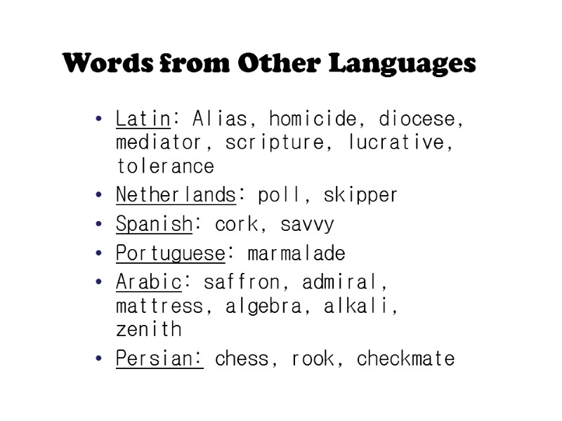 Words from Other Languages Latin: Alias, homicide, diocese, mediator, scripture, lucrative, tolerance Netherlands: poll,